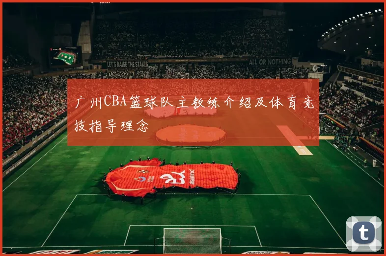 广州CBA篮球队主教练介绍及体育竞技指导理念