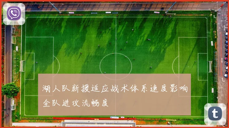 湖人队新援适应战术体系速度影响全队进攻流畅度